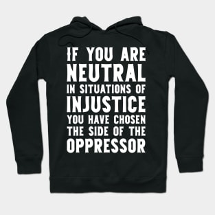 If You Are Neutral In Situations Injustice Oppressor civil rights gift Hoodie